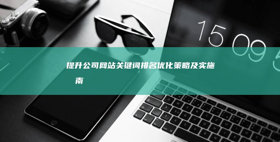 提升公司网站关键词排名优化策略及实施指南